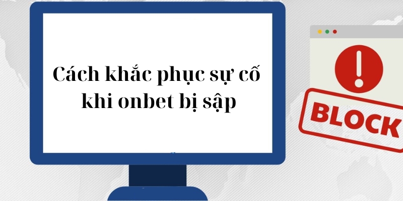 Cách khắc phục khi sự cố khi onbet bị sập