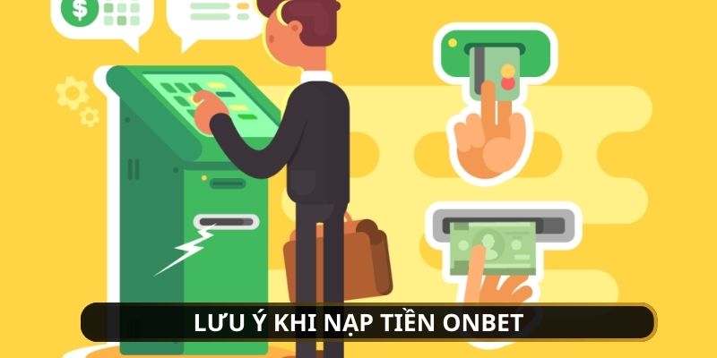 Những lưu ý quan trọng khi nạp tiền onbet