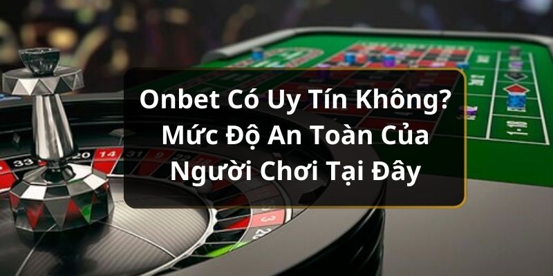 Onbet có uy tín không